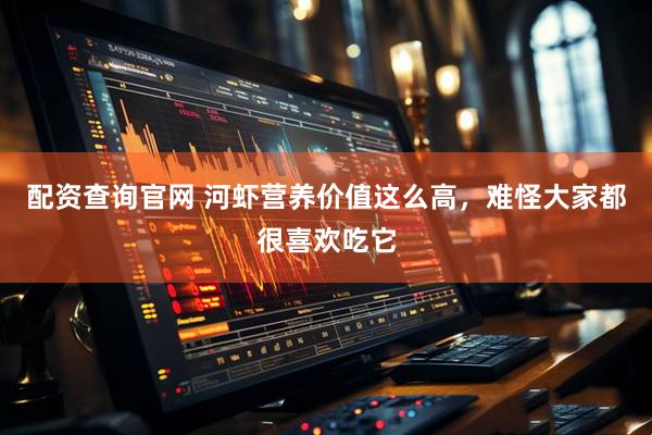 配资查询官网 河虾营养价值这么高，难怪大家都很喜欢吃它